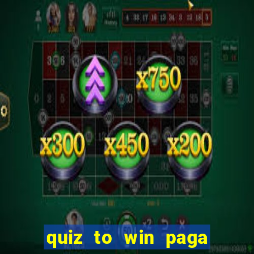 quiz to win paga mesmo quiz money paga mesmo